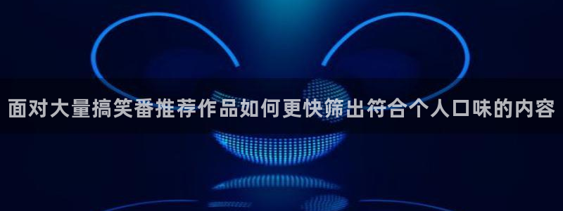 漫蛙有：面对大量搞笑番推荐作品如何更快筛出符合个人口味的内容配图