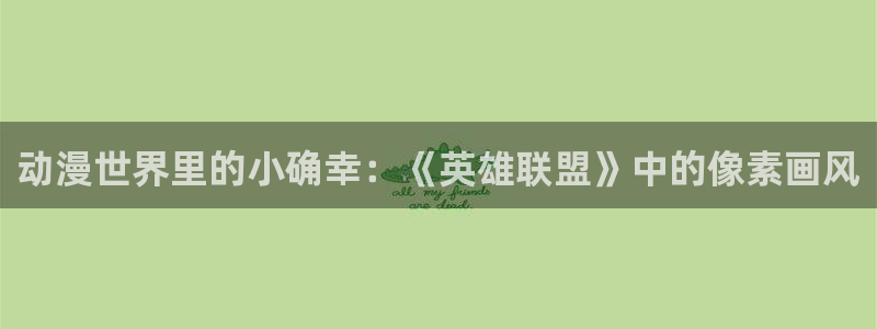 漫蛙钱:动漫世界里的小确幸:《英雄联盟》中的像素画风配图