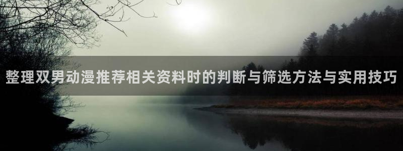 漫蛙新:整理双男动漫推荐相关资料时的判断与筛选方法与实用技巧配图